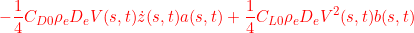 \displaystyle{{-\frac{1}{4}C_{D0}\rho_eD_eV(s,t)\dot{z}(s,t)a(s,t)+\frac{1}{4}C_{L0}\rho_eD_eV^2(s,t)b(s,t) }}