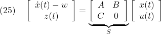 \displaystyle{(25)\quad \left[\begin{array}{c} {\dot x}(t)-w \\ z(t) \end{array}\right] = \underbrace{ \left[\begin{array}{cc} A & B \\ C & 0 \end{array}\right] }_{S} \left[\begin{array}{c} x(t) \\ u(t) \end{array}\right] }