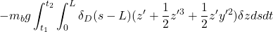 \displaystyle{ -m_bg\int_{t_1}^{t_2}\int_0^L\delta_D(s-L)(z'+{1\over 2}z'^3+{1\over 2}z'y'^2)\delta z dsdt }