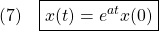 \displaystyle{(7)\quad \boxed{x(t)=e^{at}x(0)}}