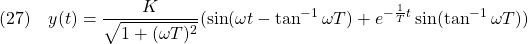 \displaystyle{(27)\quad y(t)=\frac{K}{\sqrt{1+(\omega T)^2}}(\sin(\omega t-\tan^{-1}\omega T)+e^{-\frac{1}{T}t}\sin(\tan^{-1}\omega T))}