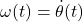 \omega(t)=\dot{\theta}(t)