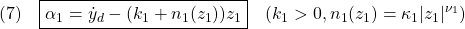 \displaystyle{(7)\quad \boxed{\alpha_1=\dot{y}_d-(k_1+n_1(z_1))z_1}\quad(k_1>0, n_1(z_1)=\kappa_1|z_1|^{\nu_1}) }