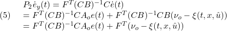 \displaystyle{(5)\quad \begin{array}{l} P_2\dot{e}_y(t)=F^T(CB)^{-1}C\dot{e}(t)\\ =F^T(CB)^{-1}CA_oe(t)+F^T(CB)^{-1}CB(\nu_o-\xi(t,x,\hat{u}))\\ =F^T(CB)^{-1}CA_oe(t)+F^T(\nu_o-\xi(t,x,\hat{u})) \end{array} }