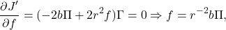 \begin{eqnarray*} \frac{\partial J'}{\partial f}=(-2b\Pi+2r^2f)\Gamma=0\Rightarrow f=r^{-2}b\Pi, \end{eqnarray*}