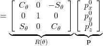 \displaystyle{ =\underbrace{ \left[\begin{array}{ccc} C_\theta & 0 & -S_\theta \\ 0 & 1 & 0 \\ S_\theta & 0 & C_\theta \end{array}\right] }_{R(\theta)} \underbrace{ \left[\begin{array}{c} p_x^0 \\ p_y^0 \\ p_z^0 \end{array}\right] }_{{\bf p}} }