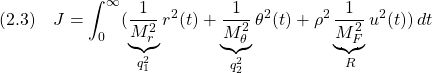 \displaystyle{(2.3)\quad J=\int_0^\infty (\underbrace{\frac{1}{M_r^2}}_{q_1^2}r^2(t)+\underbrace{\frac{1}{M_\theta^2}}_{q_2^2}\theta^2(t)+\rho^2\underbrace{\frac{1}{M_F^2}}_{R}u^2(t))\,dt }