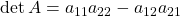 \det A=a_{11}a_{22}-a_{12}a_{21}