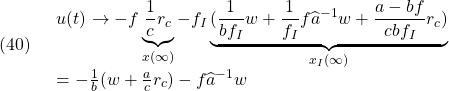 \displaystyle{(40)\quad \begin{array}{l} u(t) \rightarrow -f\underbrace{\frac{1}{c}r_c}_{x(\infty)} -f_I\underbrace{(\frac{1}{bf_I}w+\frac{1}{f_I}f\widehat{a}^{-1}w+\frac{a-bf}{cbf_I}r_c)}_{x_I(\infty)}\\ =-\frac{1}{b}(w+\frac{a}{c}r_c)-f\widehat{a}^{-1}w \end{array} }