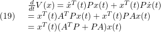 \displaystyle{(19)\quad \begin{array}{l} \frac{d}{dt}V(x)=\dot{x}^T(t)Px(t)+x^T(t)P\dot{x}(t)\\ =x^T(t)A^TPx(t)+x^T(t)PAx(t)\\ =x^T(t)(A^TP+PA)x(t) \end{array} }