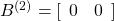 B^{(2)}= [\begin{array}{cc} 0 & 0 \end{array}]