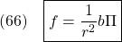 \displaystyle{(66)\quad \boxed{f=\frac{1}{r^2}b\Pi} }