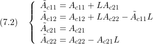 \displaystyle{(7.2)\quad \left\{\begin{array}{l} \tilde{A}_{c11}=A_{c11}+LA_{c21}\\ \tilde{A}_{c12}=A_{c12}+LA_{c22}-\tilde{A}_{c11}L \\ \tilde{A}_{c21}={A}_{c21} \\ \tilde{A}_{c22}=A_{c22}-A_{c21}L \\ \end{array}\right. }