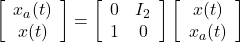 \left[\begin{array}{c} x_a(t) \\ x(t) \end{array}\right] = \left[\begin{array}{cc} 0 & I_2 \\ 1 & 0 \end{array}\right] \left[\begin{array}{c} x(t) \\ x_a(t) \end{array}\right]