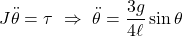 \displaystyle{J\ddot{\theta}=\tau\ \Rightarrow\ \ddot{\theta}=\frac{3g}{4\ell}\sin\theta}