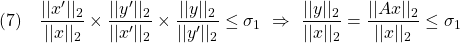 \displaystyle{(7)\quad \frac{||x'||_2}{||x||_2}\times\frac{||y'||_2}{||x'||_2}\times\frac{||y||_2}{||y'||_2}\le\sigma_1 \ \Rightarrow\ \frac{||y||_2}{||x||_2}=\frac{||Ax||_2}{||x||_2}\le\sigma_1 }