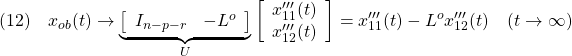 \displaystyle{(12)\quad x_{ob}(t)\rightarrow  \underbrace{ \left[\begin{array}{cc} I_{n-p-r} & -L^o \end{array}\right] }_{U} \left[\begin{array}{c} x'''_{11}(t)\\ x'''_{12}(t) \end{array}\right]= x'''_{11}(t)-L^ox'''_{12}(t) \quad(t\rightarrow\infty) }