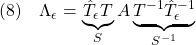 \displaystyle{(8)\quad \Lambda_\epsilon = \underbrace{\hat{T}_\epsilon T}_{S}A\underbrace{T^{-1}\hat{T}_\epsilon^{-1}}_{S^{-1}} }