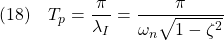 \displaystyle{(18)\quad T_p=\frac{\pi}{\lambda_I}=\frac{\pi}{\omega_n\sqrt{1-\zeta^2}}}