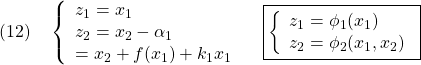 \displaystyle{(12)\quad \left\{\begin{array}{l} z_1=x_1\\ z_2=x_2-\alpha_1\\ =x_2+f(x_1)+k_1x_1 \end{array}}\right. \quad \boxed{\left\{\begin{array}{l}	  z_1=\phi_1(x_1)\\ z_2=\phi_2(x_1,x_2) \end{array}\right.} }