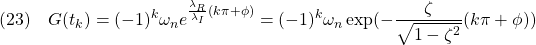 \displaystyle{(23)\quad G(t_k)=(-1)^k\omega_ne^{\frac{\lambda_R}{\lambda_I}(k\pi+\phi)} =(-1)^k\omega_n\exp(-\frac{\zeta}{\sqrt{1-\zeta^2}}(k\pi+\phi)) }}