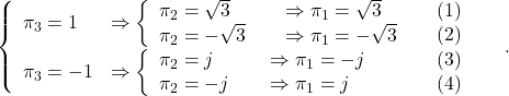 \begin{eqnarray*} \left\{\begin{array}{llll} \pi_3= 1 & \Rightarrow \left\{\begin{array}{l} \pi_2= \sqrt{3}\\ \pi_2=-\sqrt{3} \end{array}\right. &  \left.\begin{array}{l} \Rightarrow\pi_1= \sqrt{3}\\ \Rightarrow\pi_1=-\sqrt{3}  \end{array}\right. &  \left.\begin{array}{ll} (1) &○\\ (2) &× \end{array}\right. \\ \pi_3=-1 & \Rightarrow \left\{\begin{array}{llll} \pi_2= j \\ \pi_2=-j  \end{array}\right. & \hspace{-3mm} \left.\begin{array}{l} \Rightarrow\pi_1=-j\\ \Rightarrow\pi_1=j \end{array}\right. &  \left.\begin{array}{ll} (3) &×\\ (4) &× \end{array}\right. \end{array}\right. . \end{eqnarray*}