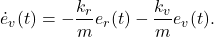 \begin{eqnarray*} \dot{e}_v(t)=-\frac{k_r}{m}e_r(t)-\frac{k_v}{m}e_v(t). \end{eqnarray*}