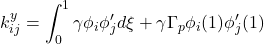 \displaystyle{k^y_{ij}= \int_0^1\gamma\phi_i\phi'_jd\xi+\gamma\Gamma_p\phi_i(1)\phi'_j(1) }