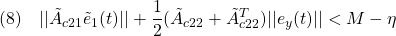 \displaystyle{(8)\quad ||\tilde{A}_{c21}\tilde{e}_1(t)||+\frac{1}{2}(\tilde{A}_{c22}+\tilde{A}^T_{c22})||e_y(t)||<M-\eta }