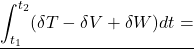 \displaystyle{\underline{\int_{t_1}^{t_2}(\delta T-\delta V+\delta W)dt=} }