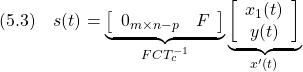 \displaystyle{(5.3)\quad s(t)= \underbrace{ \left[\begin{array}{cc} 0_{m\times n-p} & F \\ \end{array}\right] }_{FCT_c^{-1}} \underbrace{ \left[\begin{array}{c} x_1(t)\\ y(t) \end{array}\right] }_{x'(t)} }