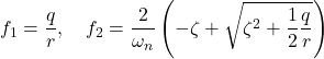 \displaystyle{ f_1=\frac{q}{r},\quad f_2=\frac{2}{\omega_n}\left(-\zeta+\sqrt{\zeta^2+\frac{1}{2}\frac{q}{r}}\right) }