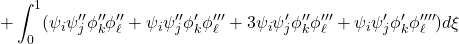 \displaystyle{+\int_0^1  (\psi_i \psi_j''\phi_k''\phi_\ell''+\psi_i \psi_j''\phi_k'\phi_\ell'''+3\psi_i \psi_j'\phi_k''\phi_\ell'''+\psi_i \psi_j'\phi_k'\phi_\ell'''' )d\xi}