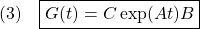 \displaystyle{(3)\quad \boxed{G(t)=C\exp(At)B}}