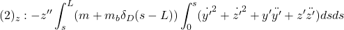 \displaystyle{(2)_z:-z''\int_s^L (m+m_b\delta_D(s-L))\int_0^s({\dot{y'}}^2+{\dot{z'}}^2+y'\ddot{y'}+z'\ddot{z'})dsds }