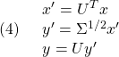 \displaystyle{(4)\quad \begin{array}{l} x'=U^Tx\\ y'=\Sigma^{1/2} x'\\ y=Uy' \end{array} }