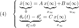 \displaystyle{(4)\quad \left\{\begin{array}{l} \underbrace{\dot{x}(\infty)}_{0}=A\underbrace{x(\infty)}_{x_\infty}+B\underbrace{u(\infty)}_{u_\infty}\\ \underbrace{ \theta_e(t)-\theta_e^* }_{\theta_e^c=0}=C\underbrace{x(\infty)}_{x_\infty} \end{array}\right.}