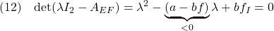 \displaystyle{(12)\quad {\rm det}(\lambda I_2-A_{EF})=\lambda^2-\underbrace{(a-bf)}_{<0}\lambda+bf_I}=0