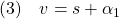 \displaystyle{(3)\quad v=s+\alpha_1 }