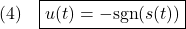 \displaystyle{(4)\quad \boxed{u(t)=-{\rm sgn}(s(t)) %-\frac{s(t)}{|s(t)|}} }