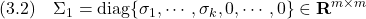 \displaystyle{(3.2)\quad \Sigma_1={\rm diag}\{\sigma_1,\cdots,\sigma_k, 0,\cdots,0\}\in{\bf R}^{m\times m} }