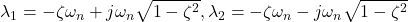 \lambda_1=-\zeta\omega_n+ j\omega_n\sqrt{1-\zeta^2},  \lambda_2=-\zeta\omega_n- j\omega_n\sqrt{1-\zeta^2}