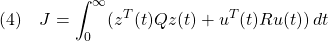 \displaystyle{(4)\quad J=\int_0^\infty(z^T(t)Qz(t)+u^T(t)Ru(t))\,dt }