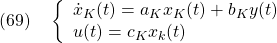 \displaystyle{(69)\quad \left\{\begin{array}{l} \dot{x}_K(t)=a_Kx_K(t)+b_Ky(t)\\ u(t)=c_Kx_k(t) \end{array}\right. }