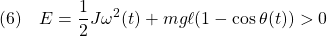 \displaystyle{(6)\quad  E=\frac{1}{2}J\omega^2(t)+mg\ell(1-\cos\theta(t))>0 }