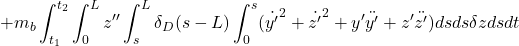 \displaystyle{ +m_b\int_{t_1}^{t_2}\int_0^Lz''\int_s^L\delta_D(s-L)\int_0^s({\dot{y'}}^2+{\dot{z'}}^2+y'\ddot{y'}+z'\ddot{z'})dsds\delta z dsdt }