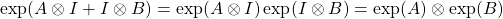 \displaystyle{\exp(A\otimes I+I\otimes B)=\exp(A\otimes I)\exp(I\otimes B)=\exp(A)\otimes \exp(B)}