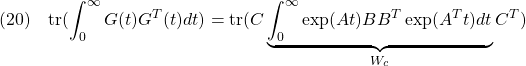 \displaystyle{(20)\quad {\rm tr}(\int_0^\infty G(t)G^T(t)dt)={\rm tr} (C\underbrace{\int_0^\infty \exp(At)BB^T\exp(A^Tt)dt}_{W_c}C^T) }