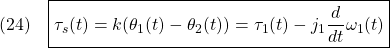 \displaystyle{(24)\quad \boxed{\tau_s(t)=k(\theta_1(t)-\theta_2(t))=\tau_1(t)-j_1\frac{d}{dt}\omega_1(t)} }