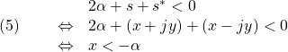 \displaystyle{(5)\quad \begin{array}{lll} &&2\alpha+s+s^*<0\nonumber\\ &\Leftrightarrow& 2\alpha+(x+jy)+(x-jy)<0\nonumber\\ &\Leftrightarrow& x<-\alpha\nonumber \end{array} }